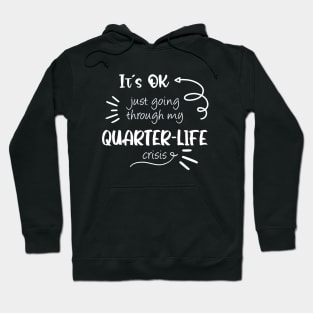 It's ok, just going through my quarter-life crisis Hoodie